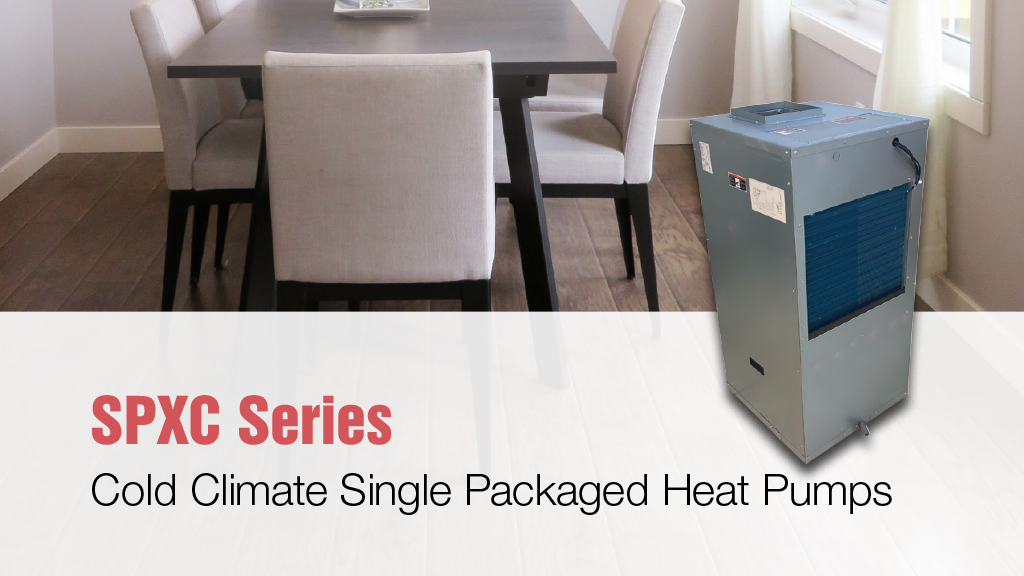 ICE AIR® SPXC-SERIES SINGLE PACKAGE AIR CONDITIONERS AND HEAT PUMPS DELIVER EFFICIENT COLD CLIMATE PERFORMANCE, CONVENIENT MAINTENANCE